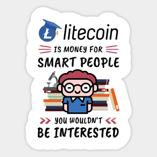 Litecoin Is Money for Smart People, You Wouldn't Be Interested. Funny design for cryptocurrency fans. Sticker